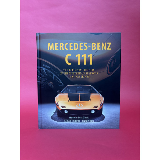 Mercedes-Benz C 111 : The Definitive History of the Mysterious Supercar That Never Was
