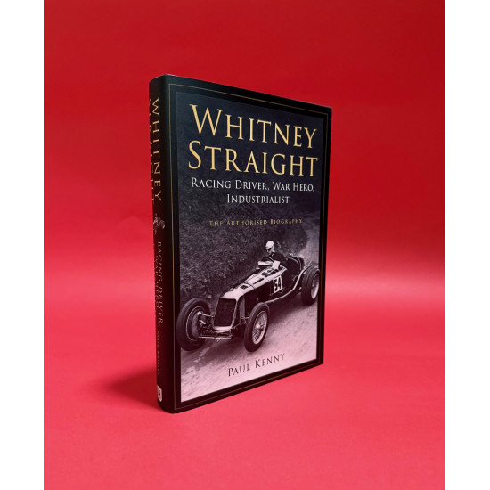 Whitney Straight - Racing Driver, War Hero, Industrialist - The Authorised Biography