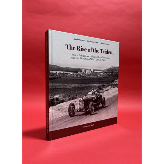 The Rise Of The Trident : from a Bologna back alley to Grand Prix glory Maserati Tipo 26 and V16 - 1926 to 1934