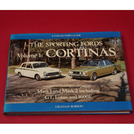 A Collector's Guide: The Sporting Fords Volume 1: Cortinas Mark 1 and Mark 2 including GT,Lotus and 1600E