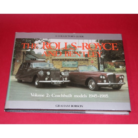 A Collector's Guide: The Rolls Royce and Bentley Vol 2: Coachbuilt models 1945-1985 A Collector's Guide: The Rolls Royce and Bentley Vol 2: Coachbuilt models 1945-1985